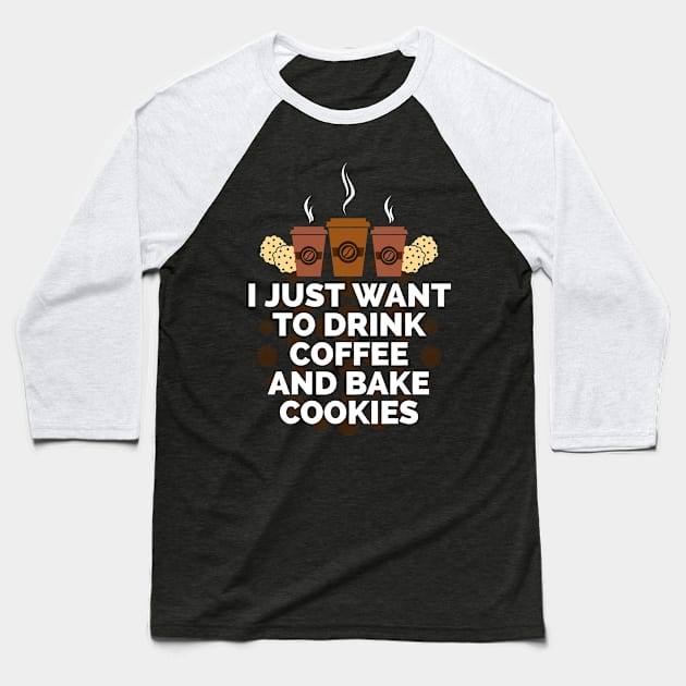 I just want to drink coffee and bake cookies Baseball T-Shirt by CookingLove